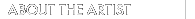 ABOUT THE ARTIST