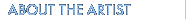 ABOUT THE ARTIST